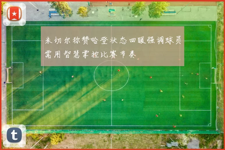 米切尔称赞哈登状态回暖强调球员需用智慧掌控比赛节奏
